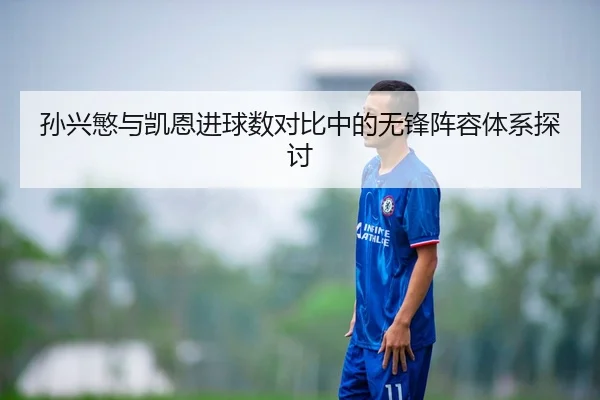 孙兴慜与凯恩进球数对比中的无锋阵容体系探讨
